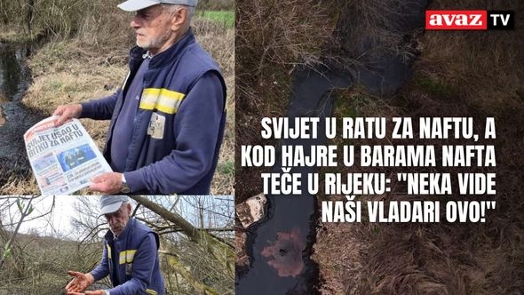 Svijet u ratu za naftu, a kod Hajre u Barama nafta teče u rijeku: "Neka vide naši vladari ovo!"